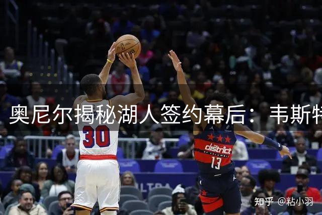 奥尼尔揭秘湖人签约幕后：韦斯特巧妙谈判促成加盟